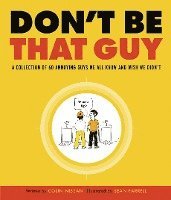 Colin Nissan, Sean Farrell - Don't Be That Guy: A Collection of 60 Annoying Guys We All Know and Wish We Didn't, Häftad