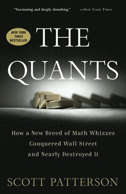 Scott Patterson - The Quants: How a New Breed of Math Whizzes Conquered Wall Street and Nearly Destroyed It, Häftad