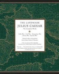 bokomslag The Landmark Julius Caesar: The Complete Works: Gallic War, Civil War, Alexandrian War, African War, and Spanish War