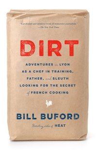 bokomslag Dirt: Adventures in Lyon as a Chef in Training, Father, and Sleuth Looking for the Secret of French Cooking