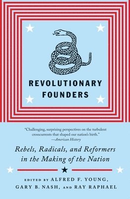 Ray Raphael, Alfred F. Young, Gary B. Nash - Revolutionary Founders: Rebels, Radicals, and Reformers in the Making of the Nation, Häftad