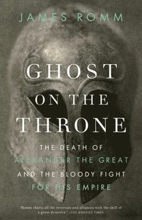 bokomslag Ghost on the Throne: Ghost on the Throne: The Death of Alexander the Great and the Bloody Fight for His Empire