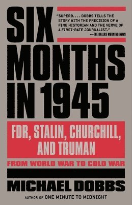 Michael Dobbs - Six Months in 1945: FDR, Stalin, Churchill, and Truman--from World War to Cold War, Häftad. Tillgänglighet: Lägg i varukorg