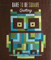 bokomslag Dare to Be Square Quilting: A Block-By-Block Guide to Making Patchwork and Quilts