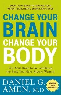 bokomslag Change Your Brain, Change Your Body: Use Your Brain to Get and Keep the Body You Have Always Wanted