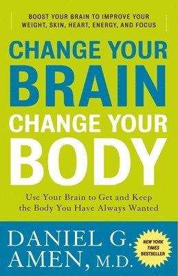 Daniel G. Amen - Change Your Brain, Change Your Body: Use Your Brain to Get and Keep the Body You Have Always Wanted, Häftad