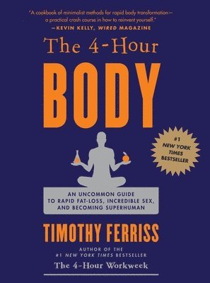 Timothy Ferriss - The 4-Hour Body: An Uncommon Guide to Rapid Fat-Loss, Incredible Sex, and Becoming Superhuman, Inbunden