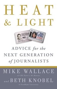 bokomslag Heat and Light: Advice for the Next Generation of Journalists