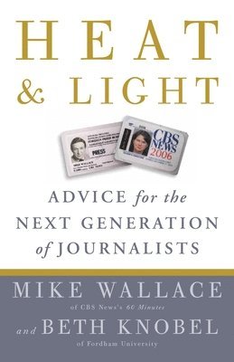 Mike Wallace, Beth Knobel - Heat and Light: Advice for the Next Generation of Journalists, Häftad