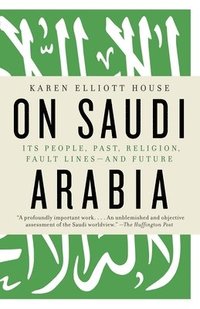 bokomslag On Saudi Arabia: Its People, Past, Religion, Fault Lines--And Future