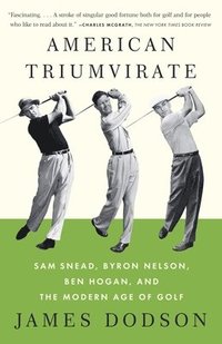 bokomslag American Triumvirate: Sam Snead, Byron Nelson, Ben Hogan, and the Modern Age of Golf