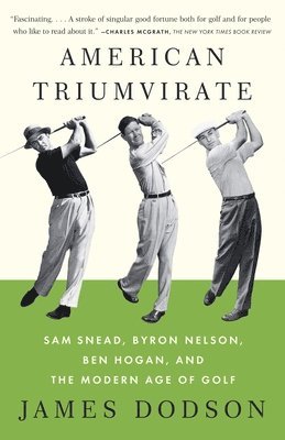American Triumvirate: Sam Snead, Byron Nelson, Ben Hogan, and the Modern Age of Golf 1