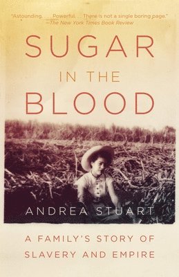 Andrea Stuart - Sugar in the Blood: A Family's Story of Slavery and Empire, Häftad