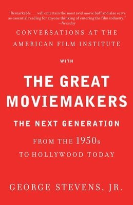 Conversations at the American Film Institute with the Great Moviemakers: The Next Generation from the 1950s to Hollywood Today 1