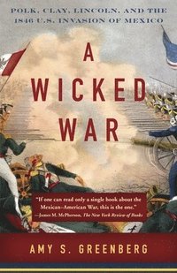 bokomslag A Wicked War: Polk, Clay, Lincoln, and the 1846 U.S. Invasion of Mexico
