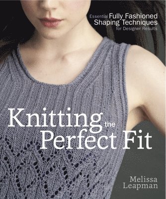 M Leapman, Melissa Leapman - Knitting the Perfect Fit, Häftad