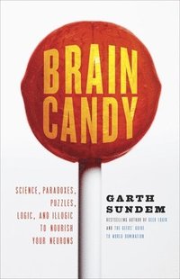 bokomslag Brain Candy: Science, Paradoxes, Puzzles, Logic, and Illogic to Nourish Your Neurons