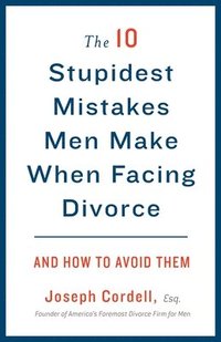 bokomslag The 10 Stupidest Mistakes Men Make When Facing Divorce
