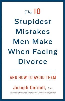 bokomslag The 10 Stupidest Mistakes Men Make When Facing Divorce: And How to Avoid Them