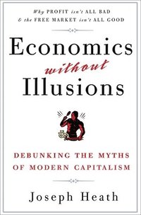 bokomslag Economics Without Illusions: Debunking the Myths of Modern Capitalism