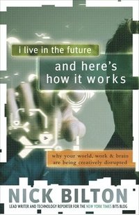 bokomslag I Live in the Future & Here's How It Works: Why Your World, Work & Brain Are Being Creatively Disrupted