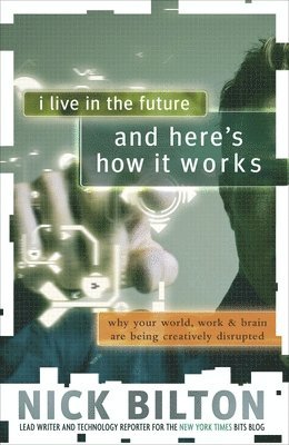 bokomslag I Live in the Future & Here's How It Works: Why Your World, Work & Brain Are Being Creatively Disrupted