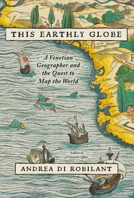 This Earthly Globe: A Venetian Geographer and the Quest to Map the World 1
