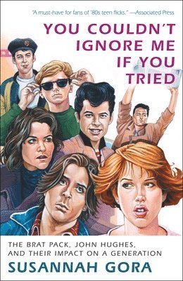 bokomslag You Couldn't Ignore Me If You Tried: The Brat Pack, John Hughes, and Their Impact on a Generation