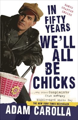 bokomslag In Fifty Years We'll All Be Chicks: . . . And Other Complaints from an Angry Middle-Aged White Guy