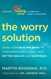 bokomslag The Worry Solution: Using Your Healing Mind to Turn Stress and Anxiety Into Better Health and Happiness