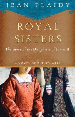 bokomslag Royal Sisters: A Novel of the Stuarts: The Story of the Daughters of James II