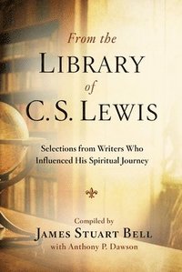 bokomslag From the Library of C S Lewis: Selections from Writers who Influenced His Spiritual Journey