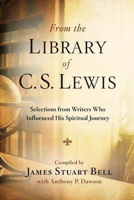 From the Library of C S Lewis: Selections from Writers who Influenced His Spiritual Journey 1
