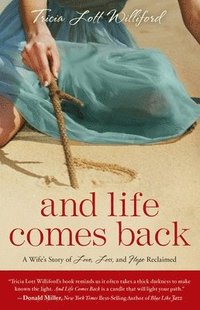 bokomslag And Life Comes Back: A Wife's Story of Love, Loss, and Hope Reclaimed