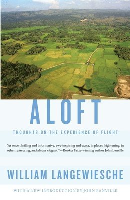 William Langewiesche - Aloft: Thoughts on the Experience of Flight, Häftad