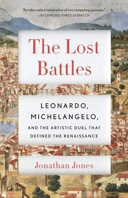 bokomslag The Lost Battles: Leonardo, Michelangelo, and the Artistic Duel That Defined the Renaissance