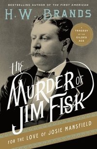 bokomslag The Murder of Jim Fisk for the Love of Josie Mansfield: A Tragedy of the Gilded Age