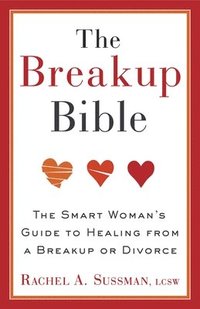 bokomslag The Breakup Bible: The Smart Woman's Guide to Healing from a Breakup or Divorce