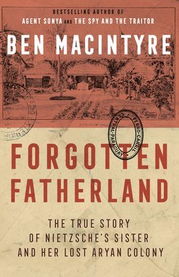 Forgotten Fatherland: The True Story of Nietzsche's Sister and Her Lost Aryan Colony 1