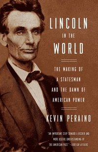 bokomslag Lincoln in the World: The Making of a Statesman and the Dawn of American Power