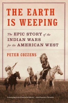 Peter Cozzens - The Earth Is Weeping: The Epic Story of the Indian Wars for the American West, Häftad