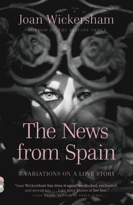 Joan Wickersham - The News from Spain: Seven Variations on a Love Story, Häftad