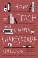 bokomslag How to Teach Your Children Shakespeare