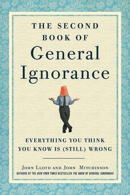 The Second Book of General Ignorance: Everything You Think You Know Is (Still) Wrong 1