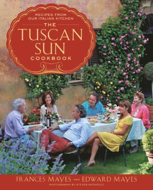 Frances Mayes, Edward Kleinschmidt Mayes - Tuscan Sun Cookbook, Inbunden