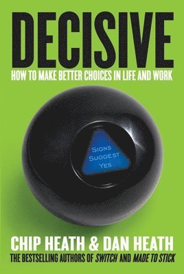 Chip Heath, Dan Heath - Decisive: How to Make Better Choices in Life and Work, Inbunden