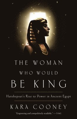 Kara Cooney - The Woman Who Would Be King: Hatshepsut's Rise to Power in Ancient Egypt, Häftad