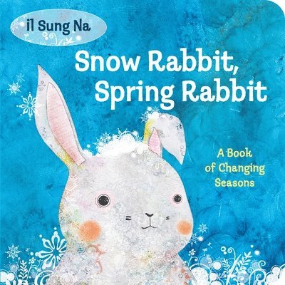 Snow Rabbit, Spring Rabbit: A Book Of Changing Seasons 1