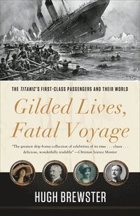 bokomslag Gilded Lives, Fatal Voyage: The Titanic's First-Class Passengers and Their World