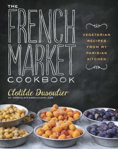 Clotilde Dusoulier - French Market Cookbook, Häftad